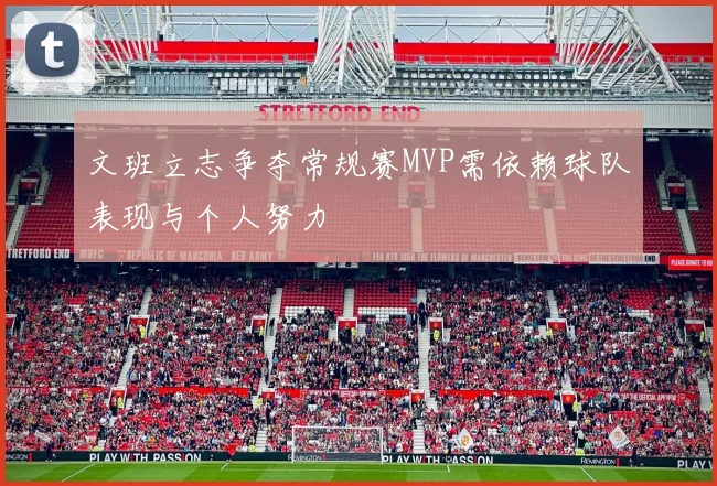 文班立志争夺常规赛MVP需依赖球队表现与个人努力