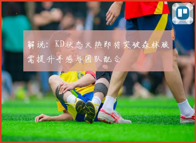 解说：KD状态火热即将突破森林狼需提升手感与团队配合