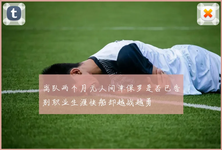 离队两个月无人问津保罗是否已告别职业生涯快船却越战越勇