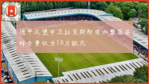 德甲汉堡中卫拉莫斯即将加盟国安转会费仅为10万欧元